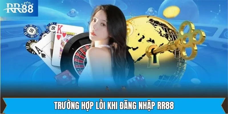Trường Hợp Lỗi Khi Đăng Nhập RR88 Sự cố thường gặp khi truy cập trang chủ nhà cái